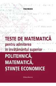 Teste de matematica pentru admiterea in invatamantul superior. Politehnica, matematica, stiinte economice de Petre Nachila
