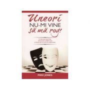Uneori nu-mi vine sa ma rog