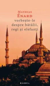 Vorbeste-le despre batalii, regi si elefanti de Mathias Enard