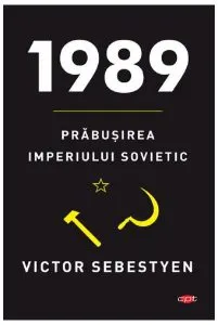 1989. Prăbuşirea imperiului sovietic. Carte pentru toți de Victor Sebestyen