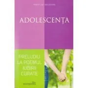 Adolescenta, preludiu la poemul iubirii curate de Ilie Moldovan