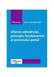 Aflarea adevărului, principiu fundamental al procesului penal de Teodor-Viorel Gheorghe