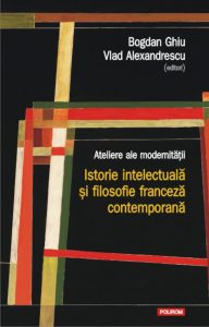 Ateliere ale modernitatii. Istorie intelectuala si filosofie franceza contemporana