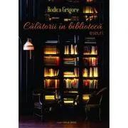 Calatorii in biblioteca. Eseuri de Rodica Grigore