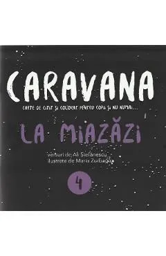 Caravana: La Miazazi. Carte de citit si colorat pentru copii si nu numai de Alina Stefanescu