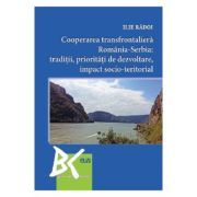 Cooperarea transfrontaliera Romania-Serbia: Traditii, prioritati de dezvoltare, impact socio-teritorial