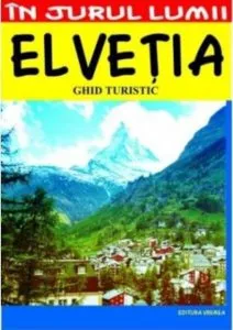 Elvetia - ghid turistic de Marian Lasculescu
