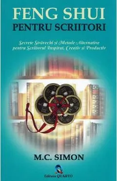 Feng shui pentru scriitori. Secrete stravechi si metode alternative pentru scriitorul inspirat, creativ si productiv de M.C. Simon