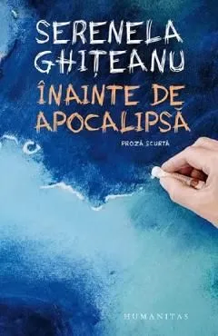 Inainte de apocalipsa de Serenela Ghiteanu
