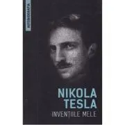 Inventiile mele (Autobiografia) de Nikola Tesla