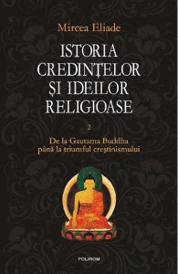 Istoria credintelor si ideilor religioase Vol.2: De la Gautama Buddha pana la triumful crestinismului