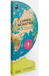 Lumea noastra. Prima carte de geografie de Sue Gallion