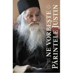 Ne vorbeste parintele Justin. Volumul 3