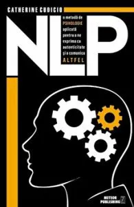 NLP. O metoda de psihologie aplicata pentru a ne exprima cu autenticitate altfel