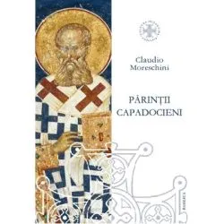 Parintii Capadocieni. Istorie, literatura, teologie de Claudio Moreschini