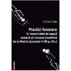 Practici funerare in mormintele de epoca romana si romano-bizantina de la Histria de Ciprian Cretu