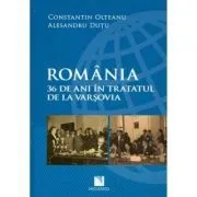 Romania. 36 de ani în Tratatul de la Varsovia (Constantin Olteanu) de Constantin Olteanu