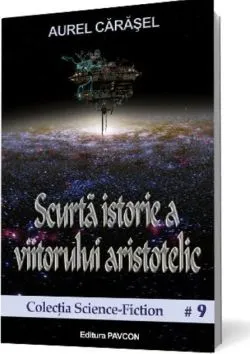Scurtă istorie a viitorului aristotelic (Vol.1) Seria Istoria viitorului aristotelic de Aurel Carasel
