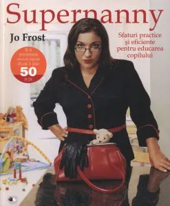 Supernanny. Sfaturi practice si eficiente pentru educarea copilului de Jo Frost