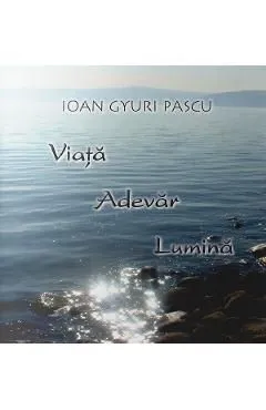 Viata Adevar Lumina de Ioan Gyuri Pascu