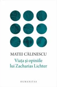Viata si opiniile lui Zacharias Lichter de Matei Calinescu