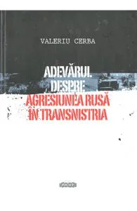 Adevarul despre agresiunea rusa in Transnistria de Valeriu Cerba