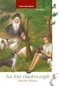 Au fost candva copii - Parintele Porfirie de Ana Iacov