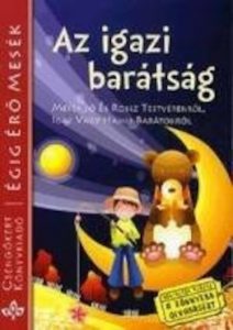 Az igazi baratsag - Mesek jo es rossz testverekrol, igaz vagy hamis baratokrol