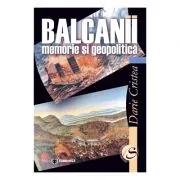 Balcanii: memorie si geopolitica de Darie Cristea