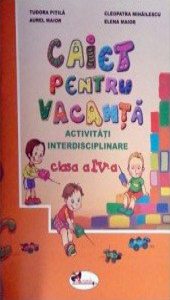 Caiet pentru vacanta. Activitati interdisciplinare, clasa a IV-a