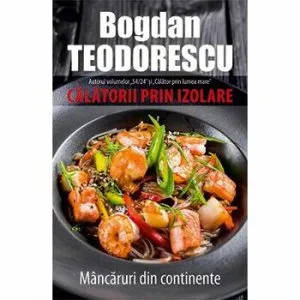 Calatorii prin izolare. Mancaruri din continente de Bogdan Teodorescu