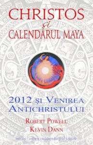 Christos si calendarul maya. 2012 si venirea Antichristului de Robert Powell