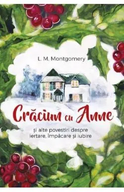 Craciun cu Anne si alte povestiri despre iertare, impacare si iubire de Lucy Maud Montgomery