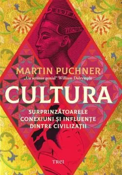 Cultura. Surprinzătoarele conexiuni și influențe dintre civilizații de Martin Puchner