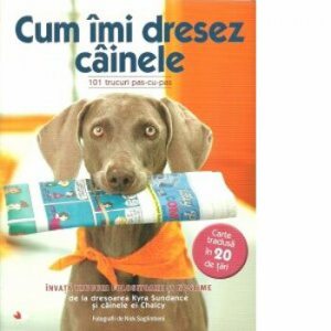 Cum imi dresez cainele. 101 trucuri pas-cu-pas