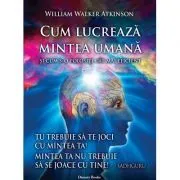 Cum lucreaza mintea umana de W.W. Atkinson
