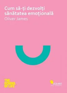 Cum sa-ti dezvolti sanatatea emotionala de Oliver James