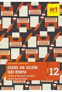 Cum se scrie un eseu. Limba si literatura romana pentru bacalaureat. Clasa a XII-a de Claudiu Turcus
