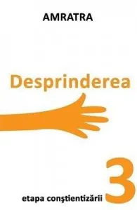 Desprinderea. Etapa Constientizarii de Amratra