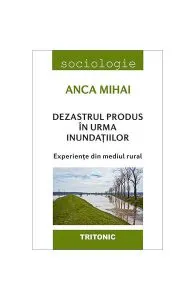 Dezastrul produs în urma inundațiilor. Experiențe din mediul rural de Anca Mihai