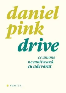 Drive. Ce anume ne motiveaza cu adevarat de Daniel Pink