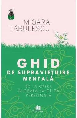 Ghid de supravietuire mentala. De la criza globala la criza personala de Mioara Tarulescu