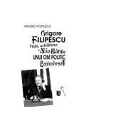 Grigore Filipescu. Viata, activitatea si nazbatiile unui om politic controversat de Andrei Popescu