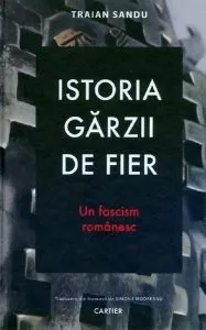 Istoria Gărzii de Fier. Un fascism românesc (ediția a II-a)