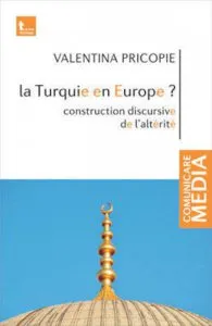 La Turquie en Europe? Construction discursive de l'alterite de Valentina Pricopie
