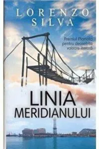 Linia meridianului. Premiul Planeta pentru deosebita valoare literara de Lorenzo Silva