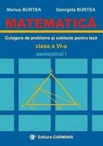 Matematica. Clasa a VI-a. Culegere de probleme si subiecte pentru teze. Semestrul I de Marius Burtea