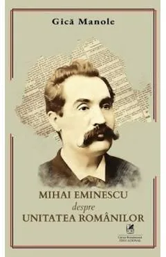 Mihai Eminescu despre unitatea romanilor de Gica Manole