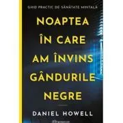Noaptea in care am invins gandurile negre de Daniel Howell
