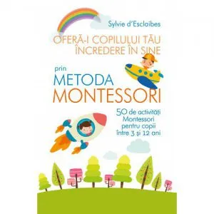 Ofera-i copilului tau incredere in sine prin metoda Montessori de Sylvie d´Esclaibes